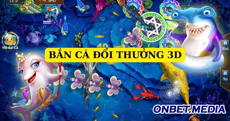 Game bắn cá đổi thưởng 3d ở ONBET Game bắn cá đổi thưởng 3d ở ONBET