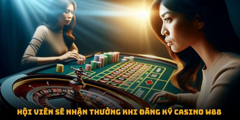 Hội viên sẽ nhận thưởng khi đăng ký Casino W88 