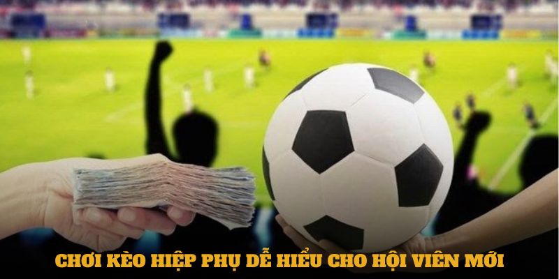 Chơi kèo hiệp phụ dễ hiểu cho hội viên mới