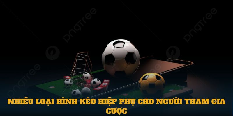 Nhiều loại hình kèo hiệp phụ cho người tham gia cược