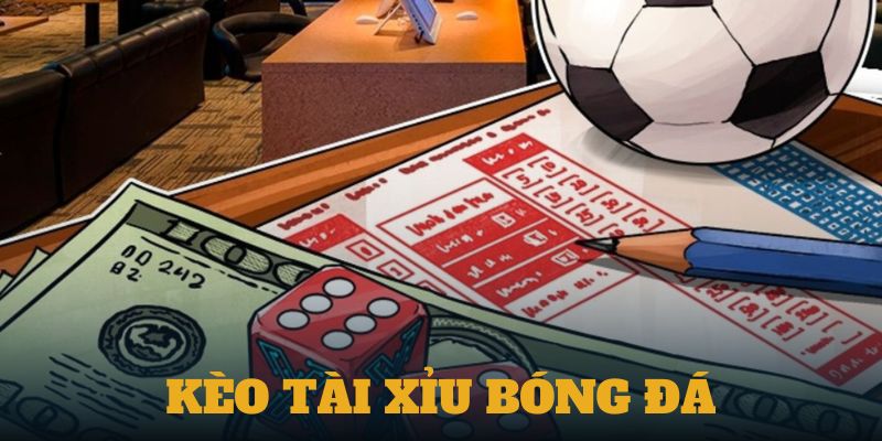 Kèo Tài xỉu bóng đá