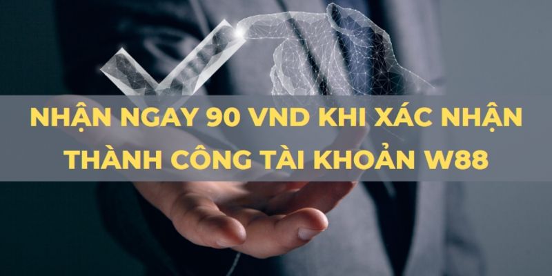  Nhận ngay 90K khi xác nhận thành công tài khoản an toàn cho hội viên 