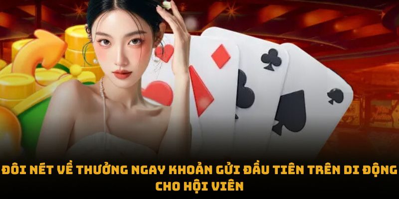 Đôi nét về Thưởng ngay khoản gửi đầu tiên trên di động cho hội viên