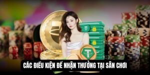Các điều kiện để nhận thưởng tại sân chơi