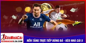 Tại sao nên xem bóng đá tại Kèo nhà cái 5