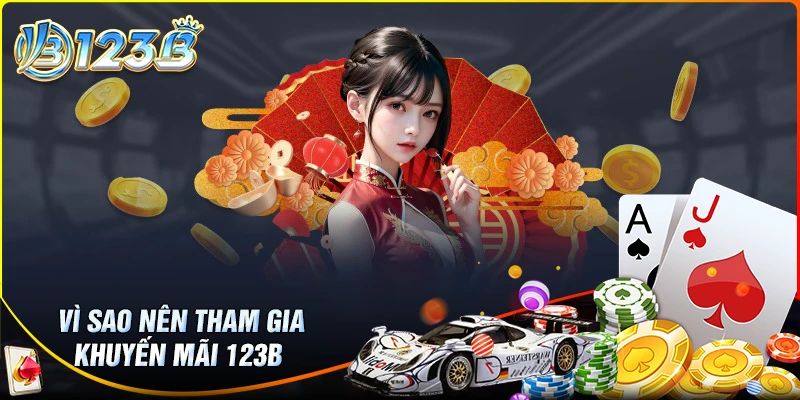 Vì sao nên tham gia khuyến mãi 123B?