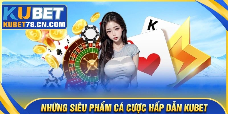 Căng não với những siêu phẩm tại Kubet com