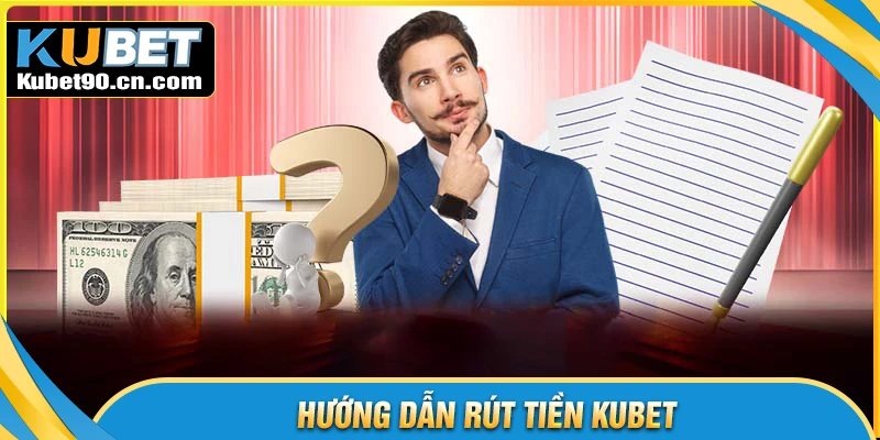 Quy trình các bước rút tiền Kubet dễ dàng