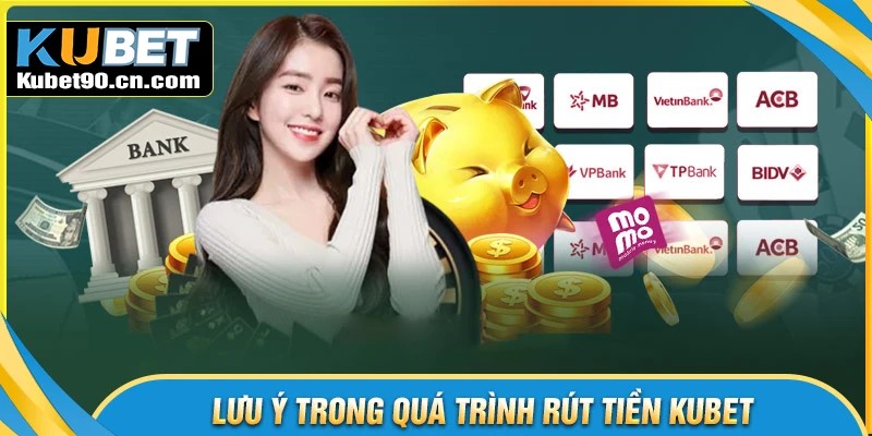 Lưu ý quan trọng khi rút tiền Kubet cần nắm rõ